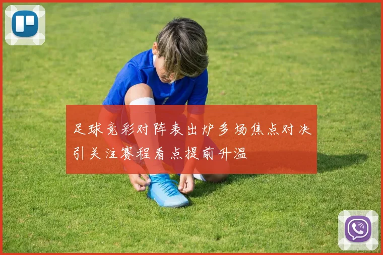 足球竞彩对阵表出炉多场焦点对决引关注赛程看点提前升温